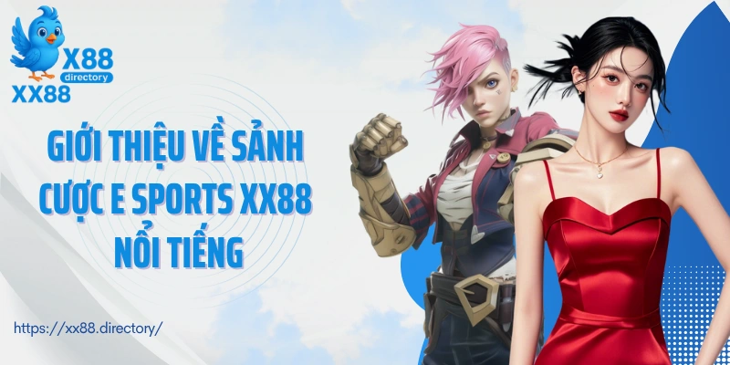 Giới thiệu về sảnh cược E Sports XX88 nổi tiếng