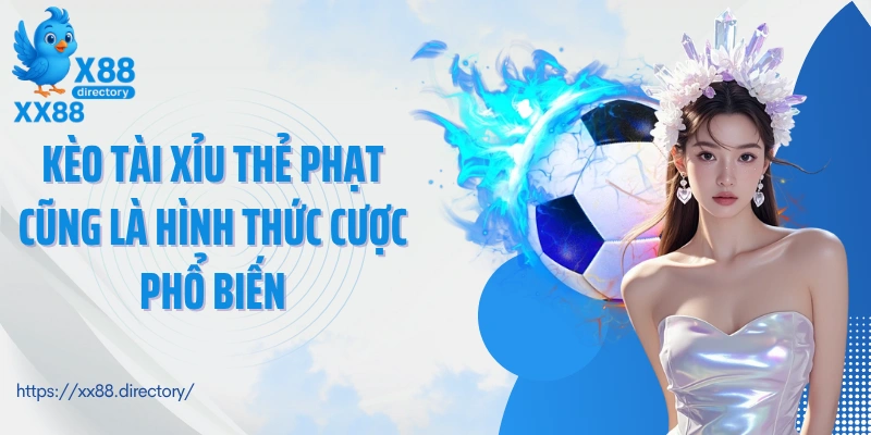 Kèo tài xỉu thẻ phạt cũng là hình thức cược phổ biến