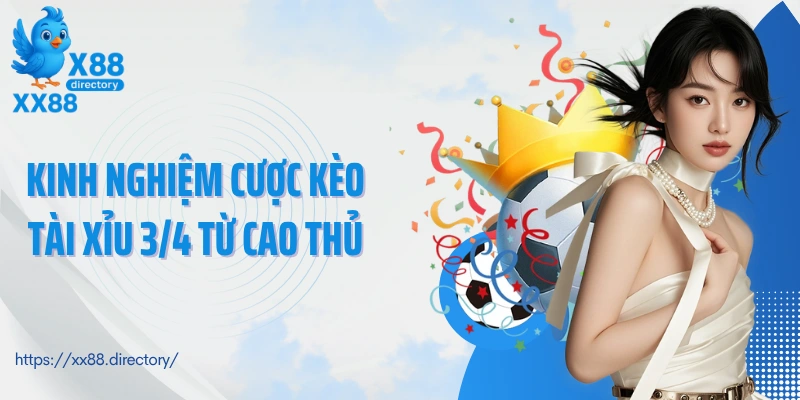 Kinh nghiệm cược kèo tài xỉu 3/4 từ cao thủ