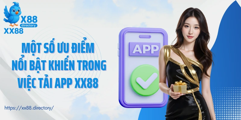 Một số ưu điểm nổi bật khiến trong việc tải app XX88