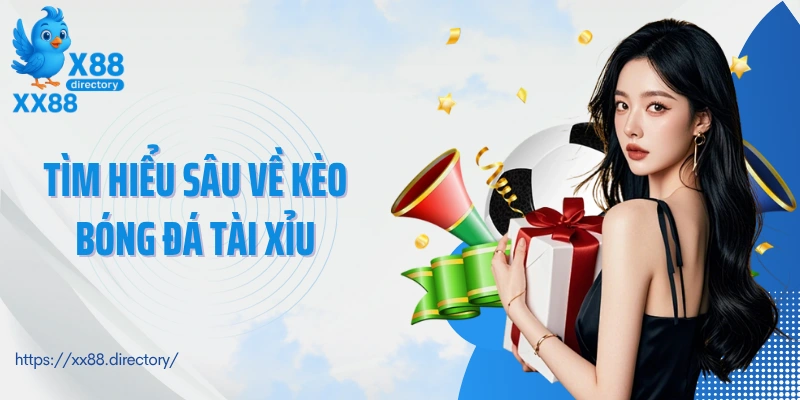 Tìm hiểu sâu về kèo bóng đá tài xỉu