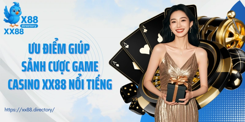 Ưu điểm giúp sảnh cược game casino XX88 nổi tiếng